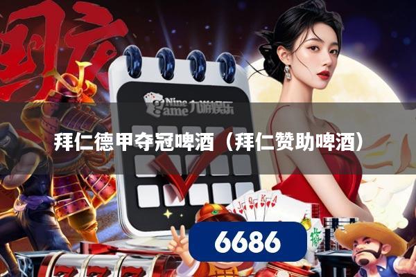 详细阅读:拜仁德甲夺冠啤酒(拜仁赞助啤酒) 拜仁德甲夺冠啤酒(拜仁赞助啤酒)